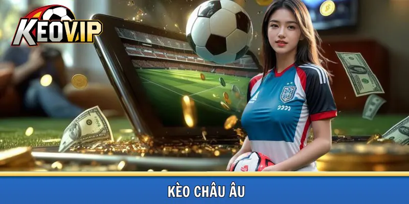 Kèo châu Âu chơi thế nào?