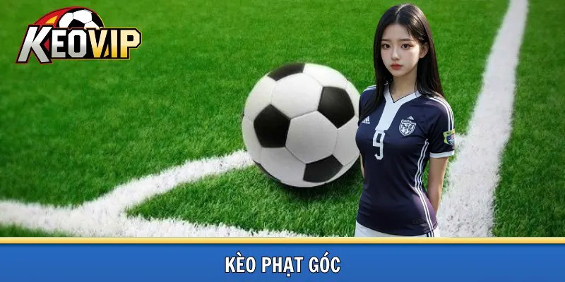 Kèo phạt góc chuẩn từ kèo vip