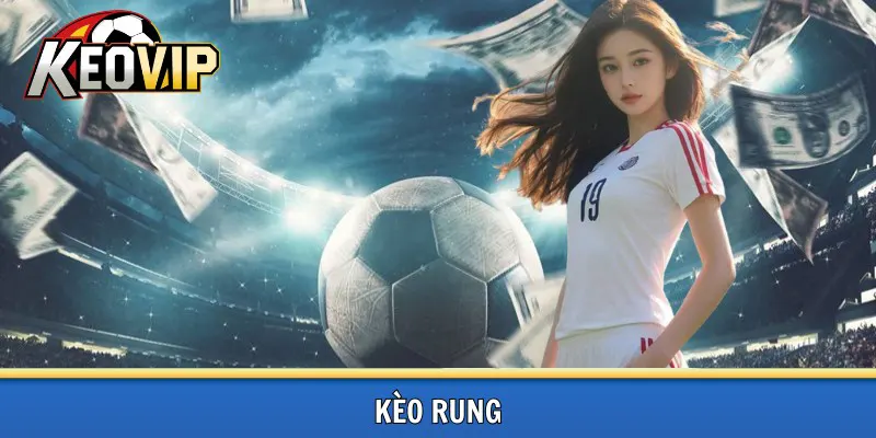Kèo rung là gì
