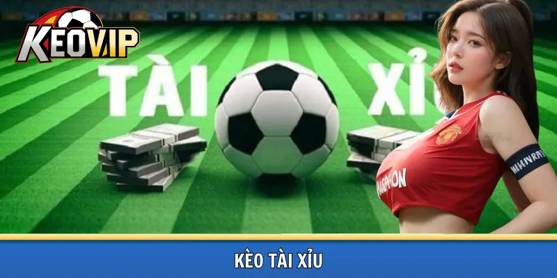Kèo tài xỉu dễ hiểu trên Kèo vip