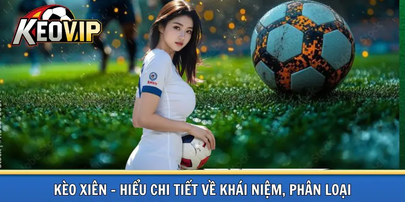 Kèo xiên - Hiểu khái niệm, phân loại