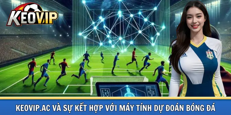 Keovip.ac kết hợp với máy tính dự đoán bóng đá