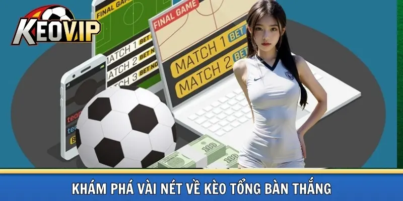 Đôi nét về kèo tổng bàn thắng
