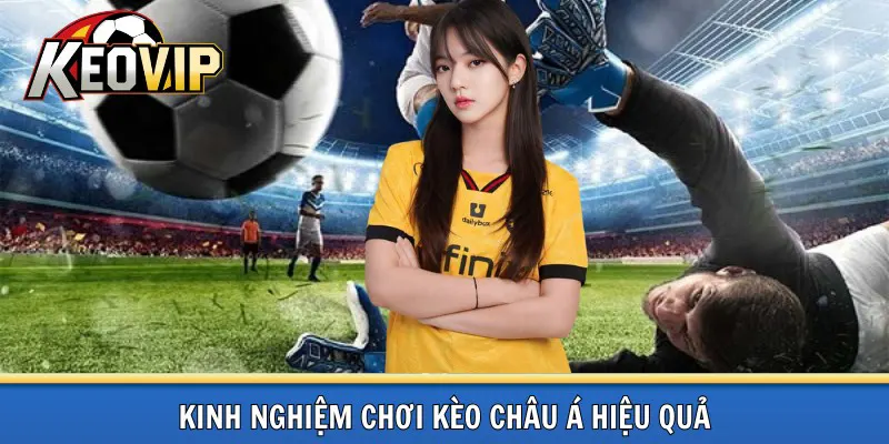 Kinh nghiệm chơi kèo châu Á không lỗ