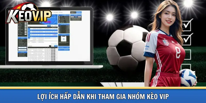 Lợi ích khi tham gia nhóm kèo VIP
