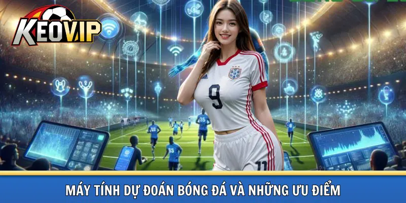 Những ưu điểm của Máy tính dự đoán bóng đá