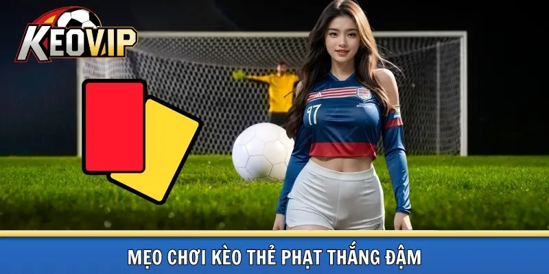Mẹo chơi kèo thẻ phạt
