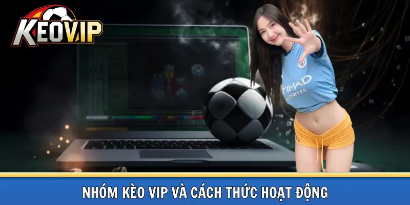 Cách thức hoạt động Nhóm kèo VIP