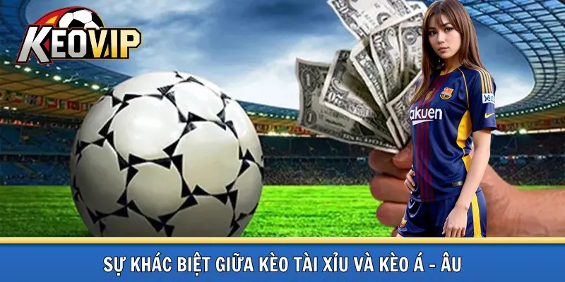 Sự khác biệt giữa kèo tài xỉu Á - Âu