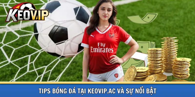 Tips bóng đá tại Keovip.ac có điểm gì nổi bật