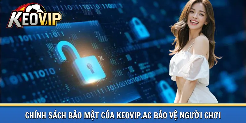 Chính sách bảo mật của keovip.ac bảo vệ người dùng