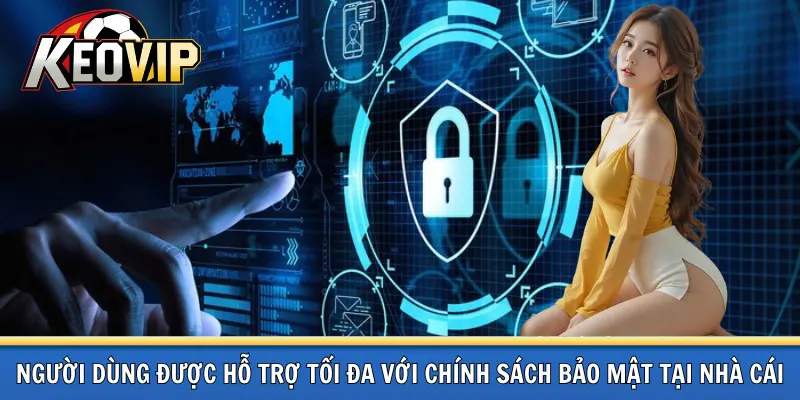 Hỗ trợ tối đa với chính sách bảo mật tại nhà cái
