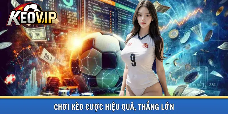 Kinh nghiệm kèo cược hiệu quả, thắng lớn