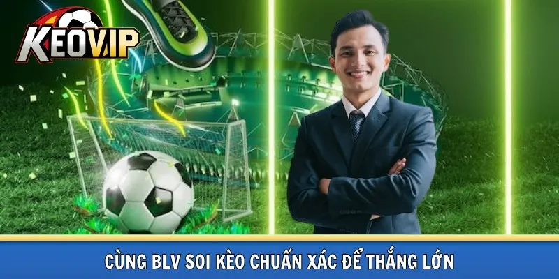Soi kèo chuẩn xác cùng blv