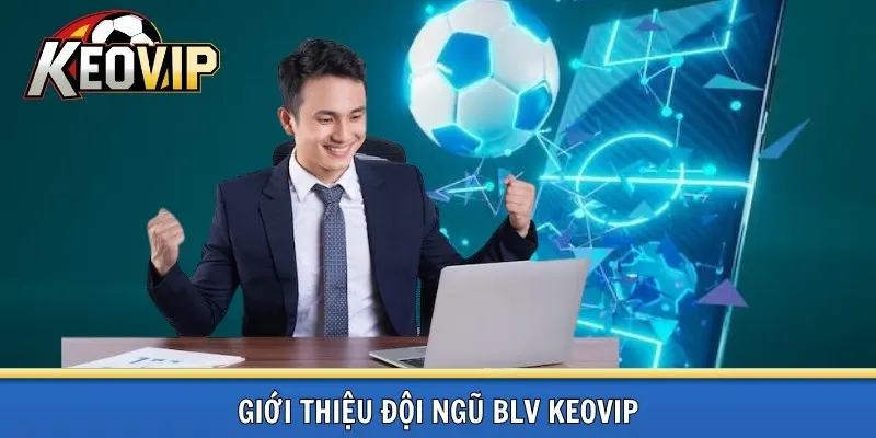 Đội ngũ blv kèo vip